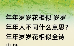 年年岁岁花相似 岁岁年年人不同什么意思? 年年岁岁花相似全诗出处