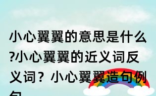 小心翼翼的意思是什么?小心翼翼的近义词反义词?小心翼翼造句例句