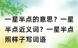 一星半点的意思?一星半点近义词?一星半点照样子写词语