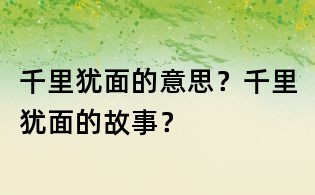 千里犹面的意思？千里犹面的故事？