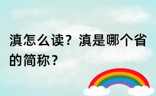 滇怎么读?滇是哪个省的简称?