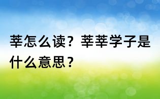 莘怎么读?莘莘学子是什么意思?
