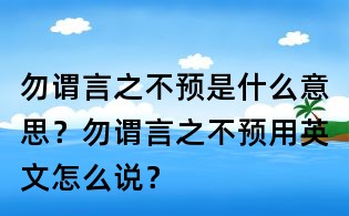 勿谓言之不预是什么意思？勿谓言之不预用英文怎么说？