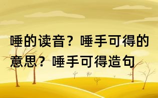唾的读音?唾手可得的意思?唾手可得造句