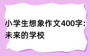 小学生想象作文400字:未来的学校