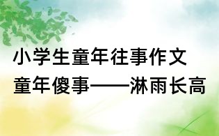 小学生童年往事作文 童年傻事——淋雨长高