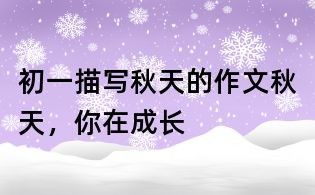 初一描写秋天的作文:秋天,你在成长