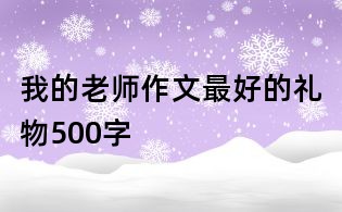 我的老师作文:最好的礼物500字